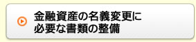 金融資産の名義変更に必要な書類の整備